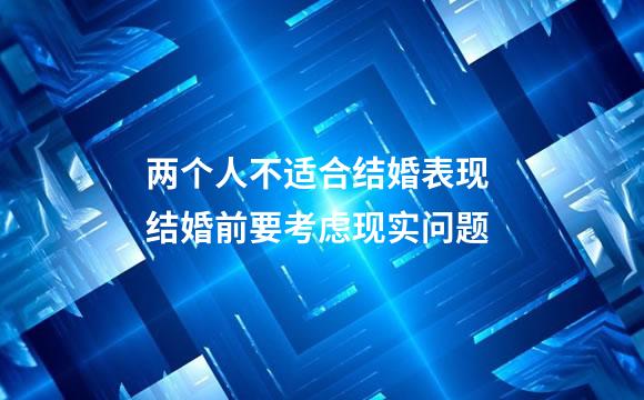 两个人不适合结婚表现 结婚前要考虑现实问题